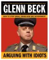 Arguing with Idiots: How to Stop Small Minds and Big Government